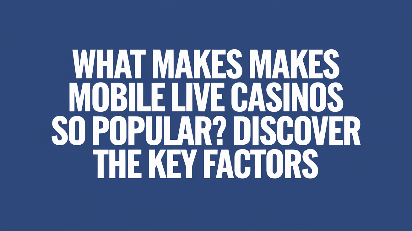 What Makes Mobile Live Casinos So Popular? Discover the Key Factors